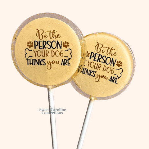 00568 BE THE PERSON YOUR DOG THINKS YOU ARE - Sweet Caroline Confections | The Original Sparkle Lollipops