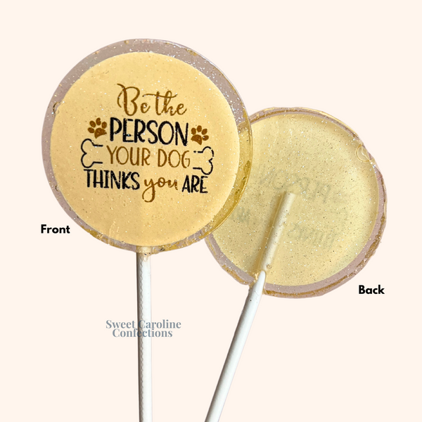 00568 BE THE PERSON YOUR DOG THINKS YOU ARE - Sweet Caroline Confections | The Original Sparkle Lollipops
